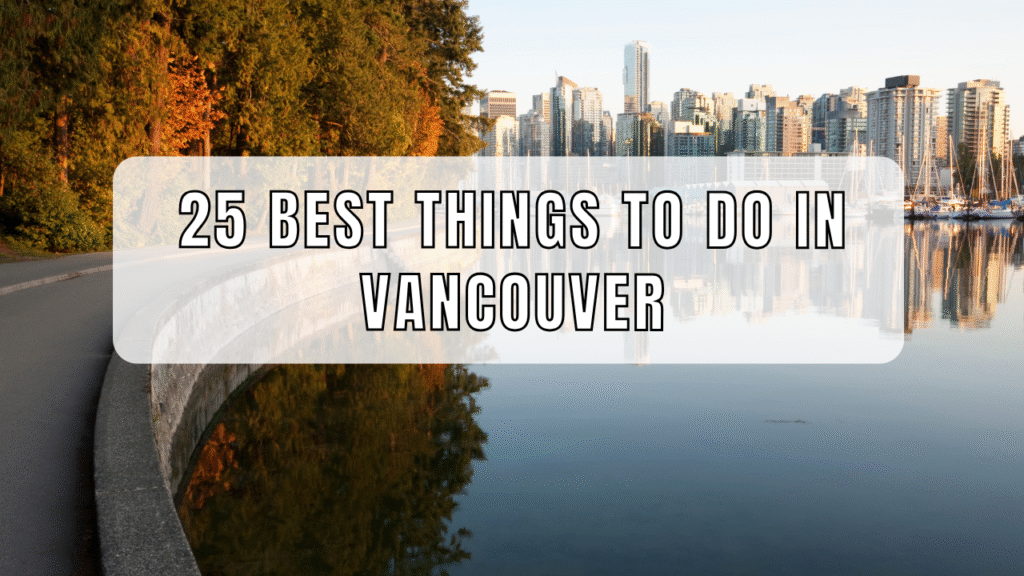 25 Best Things to Do in Vancouver: A Local’s Guide (2025) 25 Best Things to Do in Vancouver